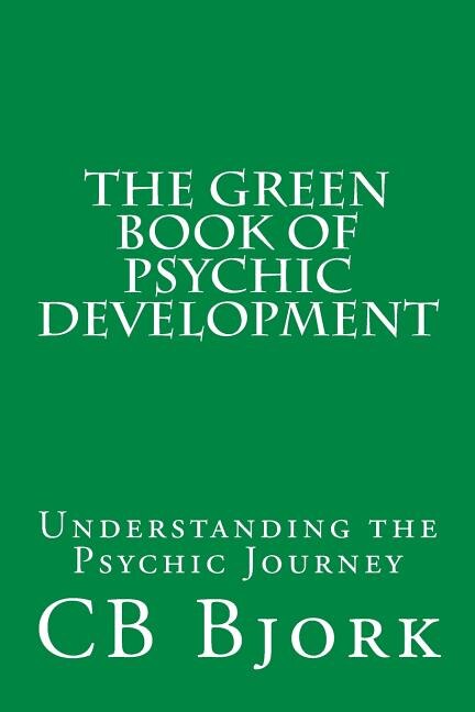 The Green Book of Psychic Development: Understanding The Psychic Journey