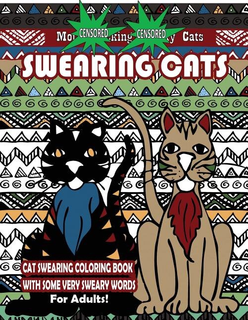 Swearing Cats: Cat Swear Word Coloring Book For Adults With Some Very Sweary Words: Over 30 Totally Rude Swearing & Cursing Cats To De-Stress Your Mind, Therapy & Relaxation