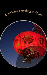 Americans Traveling to China: A guide to planning, packing, and preparing