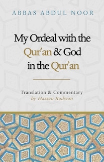 My Ordeal with the Qur'an and Allah in the Qur'an: A Journey from Faith to Doubt