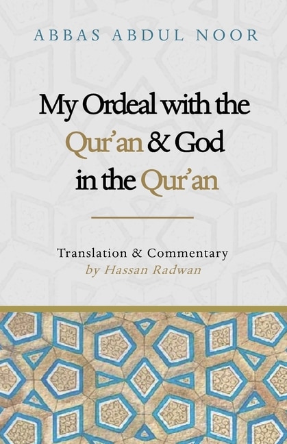 My Ordeal with the Qur'an and Allah in the Qur'an: A Journey from Faith to Doubt