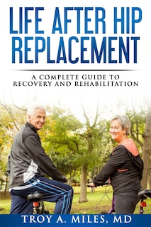 Life After Hip Replacement: A Complete Guide to Recovery & Rehabilitation