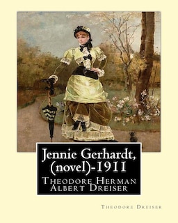 Jennie Gerhardt By: Theodore Dreiser (novel) (1911)