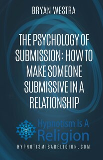 The Psychology Of Submission: How To Make Someone Submissive In A Relationship