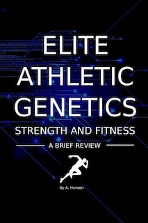 Elite Athletic Genetics - Strength & Fitness: A review of gene variants related to Athletic ability, fitness and muscle strength