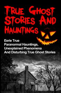 Front cover_True Ghost Stories And Hauntings