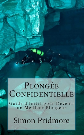 Plongée Confidentielle: Guide d'Initié pour Devenir un Meilleur Plongeur