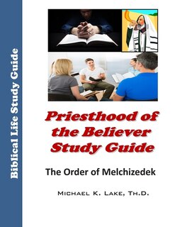 Priesthood of the Believer Study Guide: The Order of Melchizedek