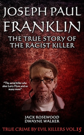 Joseph Paul Franklin: The True Story of The Racist Killer: Historical Serial Killers and Murderers