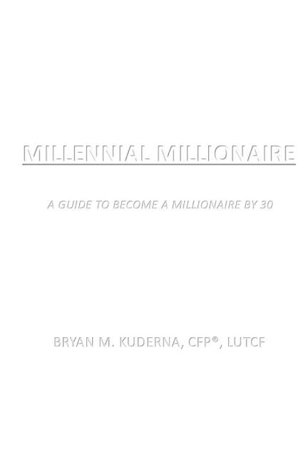 Millennial Millionaire: A Guide to Become a Millionaire by 30