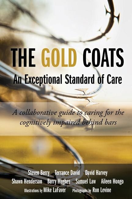 The Gold Coats - An Exceptional Standard of Care: A Collaborative Guide to Caring for the Cognitively Impaired Behind Bars
