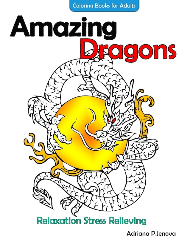 Front cover_Amazing Dragons Coloring Books For Adults Relaxation Stress Relieving Dragon