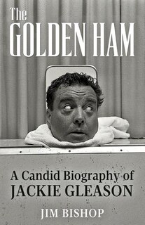 The Golden Ham: A Candid Biography Of Jackie Gleason