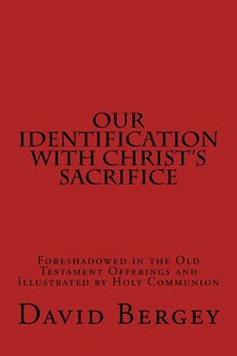 Our Identification With Christ's Sacrifice: Foreshadowed In The Old Testament Offerings And Illustrated By Holy Communion
