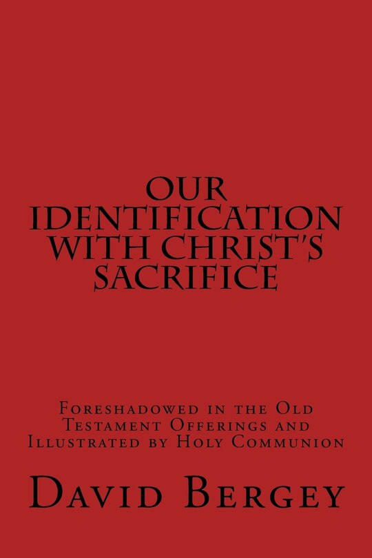 Our Identification With Christ's Sacrifice: Foreshadowed In The Old Testament Offerings And Illustrated By Holy Communion