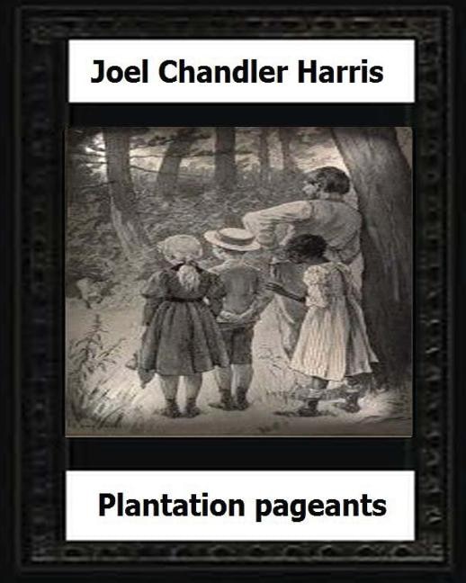 Plantation Pageants (1899) by: Joel Chandler Harris