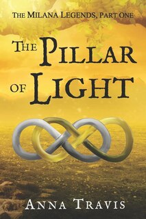 The Pillar Of Light: The Milana Legends, Part One, A Christian Fantasy Adventure