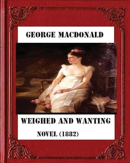 Weighed and wanting (1882) by George MacDonald (novel)