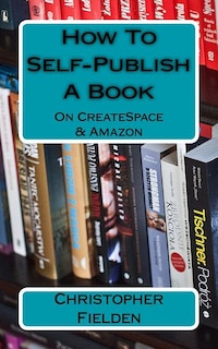 Front cover_How To Self-Publish A Book On CreateSpace & Amazon