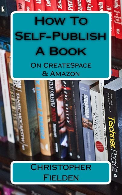 Front cover_How To Self-Publish A Book On CreateSpace & Amazon