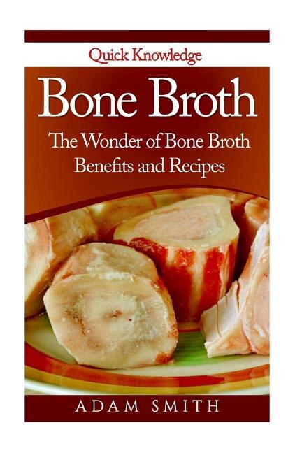 Bone Broth: The Wonder of Bone Broth Benefits and Recipes