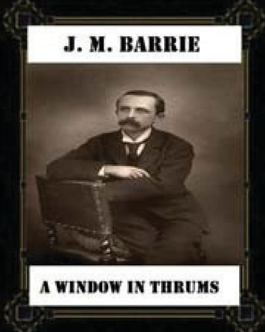 Front cover_A Window in Thrums (1889), by J. M. Barrie (classics)