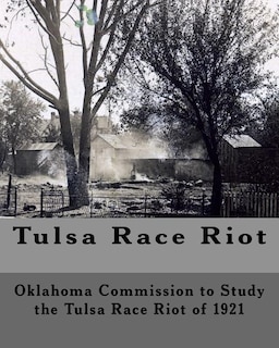 Tulsa Race Riot: A Report by the Oklahoma Commission to Study the Race Riot of 1921