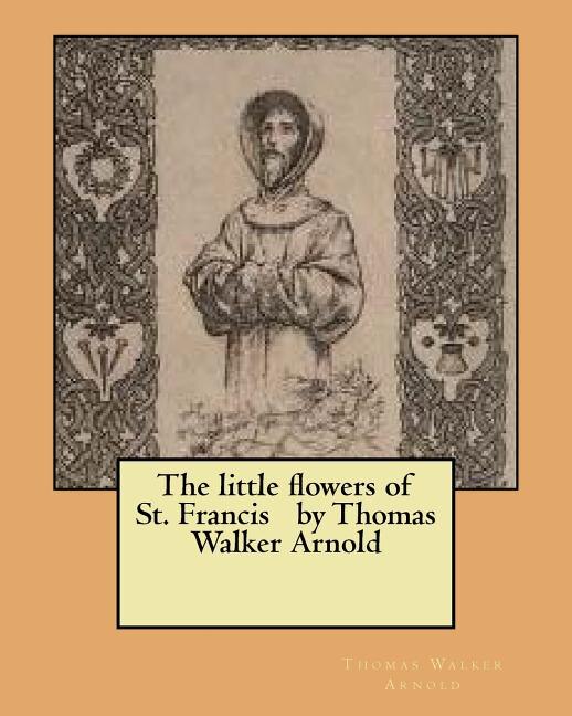 The little flowers of St. Francis by Thomas Walker Arnold