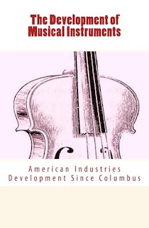 The Development of Musical Instruments: American Industries Development Since Columbus