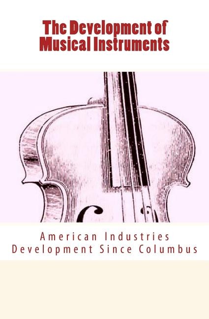 The Development of Musical Instruments: American Industries Development Since Columbus