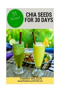 Chia Seeds For 30 Days: Discover How To Increase Your Energy, Control Weight, Lower Cholesterol, And Reduce Inflammation