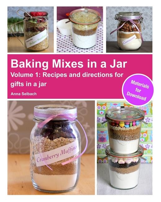 Baking Mixes in a Jar - Volume 1: Recipes and directions for gifts in a jar