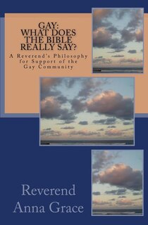 Gay: What Does the Bible Really Say?: A Reverend's Philosophy in Support of the Gay Community