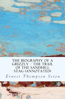 Couverture_The Biography of a Grizzly / The Trail of the Sandhill Stag (annotated)