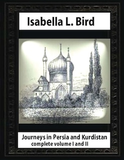 Journeys in Persia and Kurdistan, by Isabella L. Bird complete volume I and II