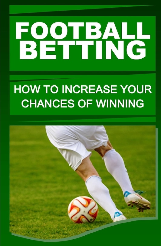 Football Betting: How To Increase Your Chances Of Winning