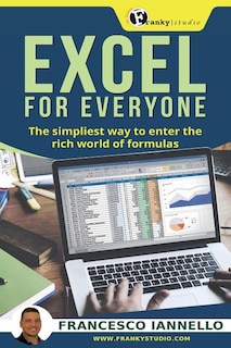 Excel: Excel for everyone - The simpliest way to enter the rich world of formulas