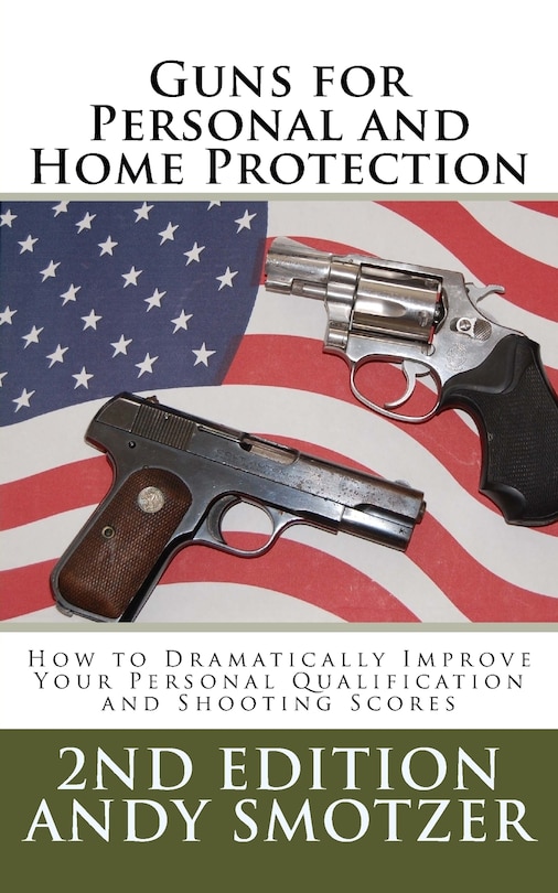 Guns for Personal and Home Protection: How To Better Your Qualification and Shooting Scores