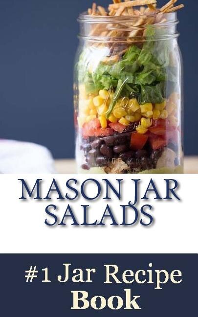 Mason Jar Salads: Best Tasting Mason Jar Salads, Meals And More