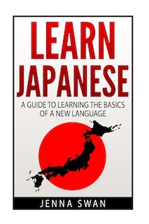 Learn Japanese: A Guide To Learning The Basics Of A New Language