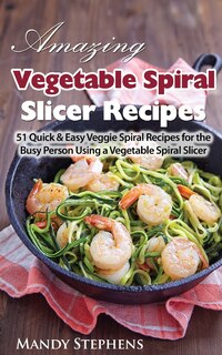 Front cover_Amazing Vegetable Spiral Slicer Recipes