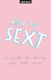 How To Sext: A Guide For Driving Your Man Crazy