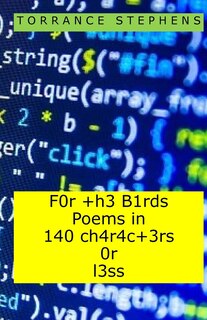 F0r +h3 B1rds Poems in 140 ch4r4c+3rs 0r l3ss: (For the Birds Poems in 140 Characters of Less)