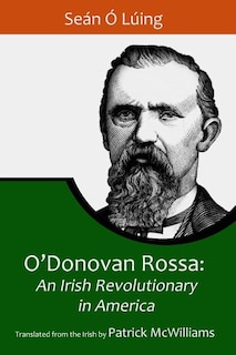O'Donovan Rossa: An Irish Revolutionary in America