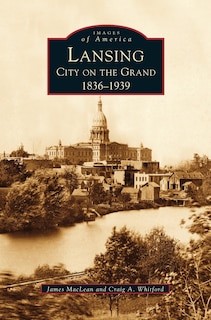 Lansing, City on the Grand: 1836-1939