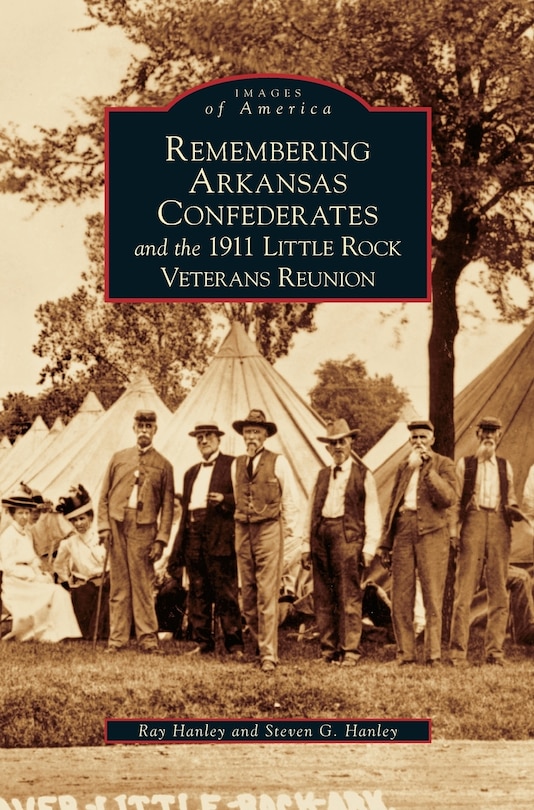 Front cover_Remembering Arkansas Confederates and the 1911 Little Rock Veterans Reunion