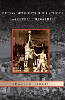 Couverture_Metro Detroit's High School Basketball Rivalries