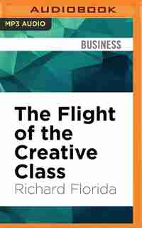 The Flight Of The Creative Class by Richard Florida