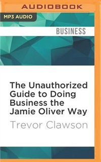 The Unauthorized Guide To Doing Business The Jamie Oliver Way