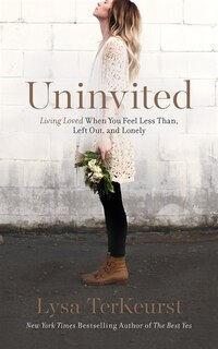 Uninvited: Living Loved When You Feel Less Than, Left Out, And Lonely
